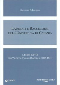 Laureati e baccellieri dell'Università di Catania. Il Fondo «Tutt'Atti» dell'Archivio storico diocesano (1449-1571)