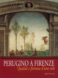 Perugino a Firenze. Qualità e fortuna d'uno stile