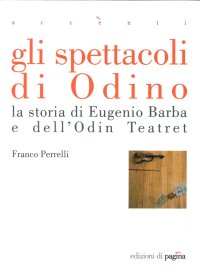 Gli spettacoli di Odino. La storia di Eugenio Barba e dell'Odin Teatret