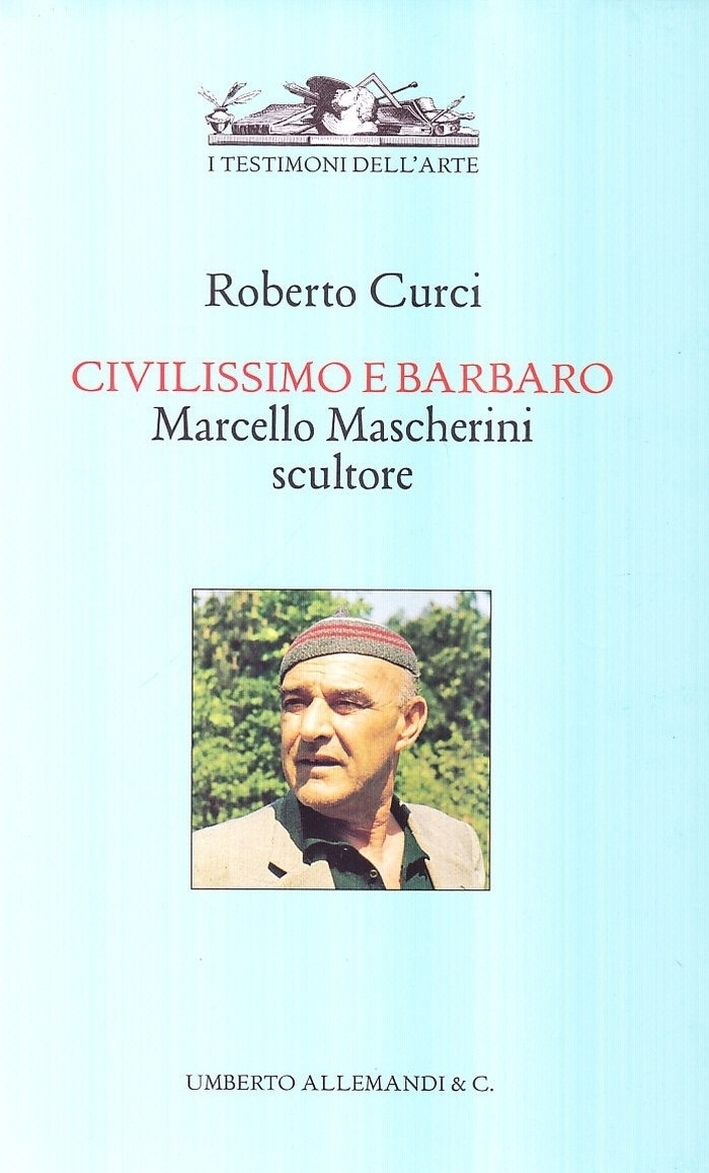 Civilissimo e barbaro. Marcello Mascherini scultore Civilissimo e barbaro. Marcello Mascherini scultore