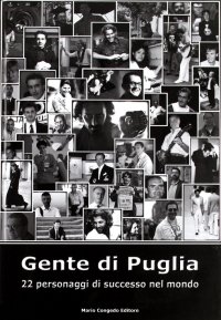 Gente di Puglia. 22 personaggi di successo nel mondo. A tu per tu con...