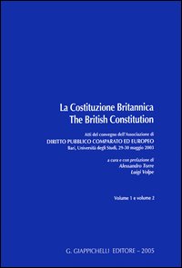 La Costituzione Britannica-The British Constitution. Atti del Convegno dell'Associazione di diritto pubblico comparato ed europeo (Bari, 29-30 maggio 2003 La Costituzione Britannica-The British Constitution. Atti del Convegno dell'Associazione di diritto pubblico comparato ed europeo (Bari, 29-30 maggio 2003