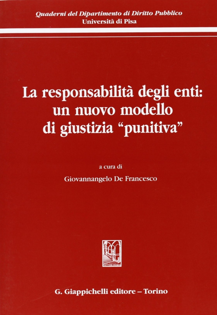 La responsabilità degli enti: un nuovo modello di giustizia «punitiva» La responsabilità degli enti: un nuovo modello di giustizia «punitiva»