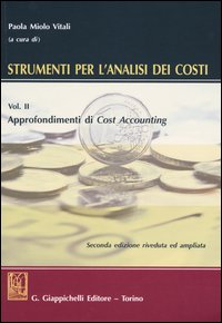 Strumenti per l'analisi dei costi. Vol. 2: Approfondimenti di cost accounting Strumenti per l'analisi dei costi. Vol. 2: Approfondimenti di cost accounting