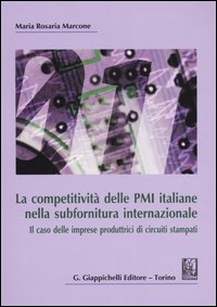 La Competitività delle PMI Italiane nella Subfornitura Internazionale. Il Caso delle Imprese Produttrici di Circuiti Stampati La Competitività delle PMI Italiane nella Subfornitura Internazionale. Il Caso delle Imprese Produttrici di Circuiti Stampati