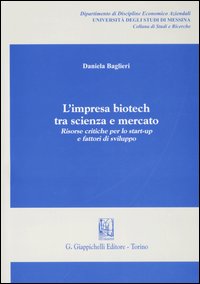 L'Impresa Biotech tra Scienza e Mercato. Risorse Critiche per lo Start-Up e Fattori di Sviluppo L'Impresa Biotech tra Scienza e Mercato. Risorse Critiche per lo Start-Up e Fattori di Sviluppo