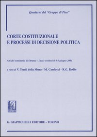Corte costituzionale e processi di decisione politica. Atti del Seminario (Otranto, 4-5 giugno 2004) Corte costituzionale e processi di decisione politica. Atti del Seminario (Otranto, 4-5 giugno 2004)