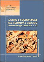 LAVORO E COOPERAZIONE TRA MUTUALITA' E MERCATO + LE COOPERATIVE ED IL SOCIO LAVORO E COOPERAZIONE TRA MUTUALITA' E MERCATO + LE COOPERATIVE ED IL SOCIO