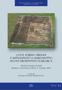 Culti, forma urbana e artigianato a Marzabotto. Nuove prospettive di ricerca. Atti del Convegno di studi (S. Giovanni in Monte, 3-4 giugno 2003) Culti, forma urbana e artigianato a Marzabotto. Nuove prospettive di ricerca. Atti del Convegno di studi (S. Giovanni in Monte, 3-4 giugno 2003)