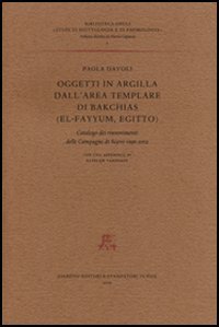 Oggetti in Argilla dall'Area Templare di Bakchias (El-Fayyum, Egitto). Catalogo dei rinvenimenti delle Campagne di Scavo 1996-2002. [Ed. Rilegata]
