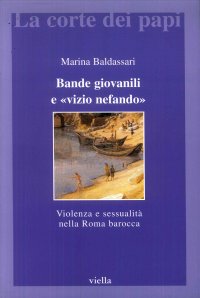 Bande giovanili e "vizio nefando". Violenza e sessualità nella Roma barocca