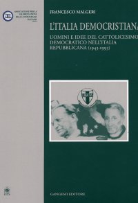 L'Italia Democristiana. Uomini e idee del cattolicesimo democratico nell'Italia repubblicana (1943-1993)