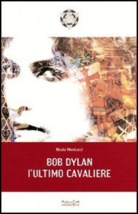 Bob dylan. L'ultimo cavaliere