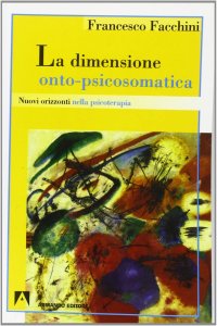 La dimensione onto-psicosomatica. Nuovi orizzonti nella psicoterapia