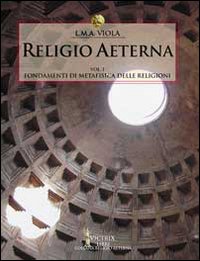 Religio aeterna. Vol. 1: Fondamenti di metafisica delle religioni Religio aeterna. Vol. 1: Fondamenti di metafisica delle religioni