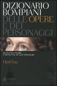 Dizionario Bompiani delle opere e dei personaggi. Di tutti tempi e di tutte le letterature. 3. Dizionario Bompiani delle opere e dei personaggi. Di tutti tempi e di tutte le letterature. 3.