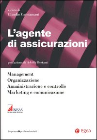 L'agente di assicurazioni. Management, organizzazione, amministrazione e controllo, marketing e comunicazione L'agente di assicurazioni. Management, organizzazione, amministrazione e controllo, marketing e comunicazione