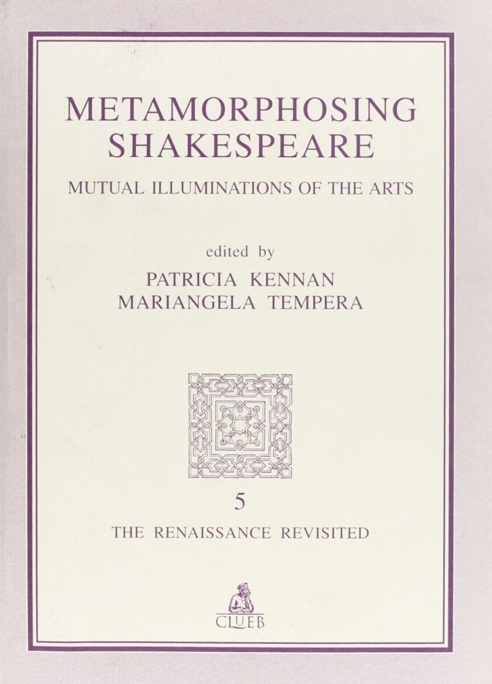 Metamorphosing Shakespeare. Mutual illuminations of the arts Metamorphosing Shakespeare. Mutual illuminations of the arts