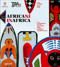 Africains en Afrique. Art contemporain africain dès origines tribales au neuf graffitisme et à l'art populaire. Africani in Africa. Arte contemporanea africana dalle origini tribali al nuovo graffitismo e all'arte popolare. Africans in Africa...