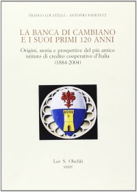 La Banca di Cambiano e i suoi primi 120 anni. Origini, storia e prospettive del più antico istituto di credito cooperativo d'Italia (1884-2004)