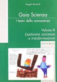 Teatri di animazione ecologica dalla scuola d'infanzia alla scuola di base. Vol. 3: Esplorare sostanze e trasformazioni