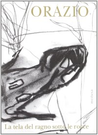 Orazio. La tela del ragno sotto le rocce. Disegni 1994-2003
