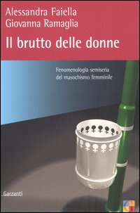 Il brutto delle donne. Fenomenologia semiseria del masochismo femminile Il brutto delle donne. Fenomenologia semiseria del masochismo femminile