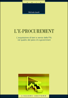L'e-procurement. L'acquisizione di beni e servizi della p.a. nel quadro del piano di e-government L'e-procurement. L'acquisizione di beni e servizi della p.a. nel quadro del piano di e-government