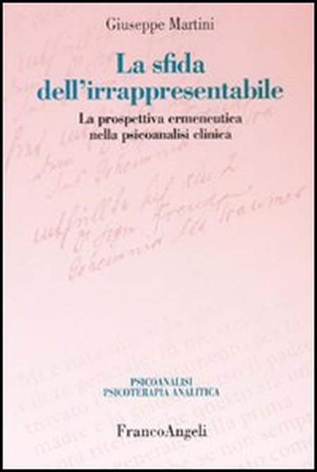 La sfida dell'irrappresentabile. La prospettiva ermeneutica nella psicoanalisi clinica. La sfida dell'irrappresentabile. La prospettiva ermeneutica nella psicoanalisi clinica.