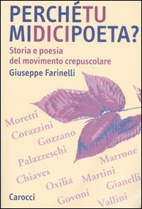 Perché tu mi dici poeta? Storia e poesia del movimento crepuscolare Perché tu mi dici poeta? Storia e poesia del movimento crepuscolare
