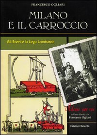 Milano e il Carroccio. Gli Svevi e la Lega Lombarda Milano e il Carroccio. Gli Svevi e la Lega Lombarda
