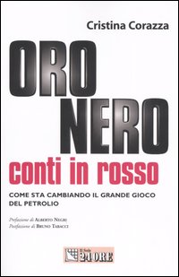 Oro Nero, Conti in Rosso. Come Sta Cambiando il Grande Gioco del Petrolio. Oro Nero, Conti in Rosso. Come Sta Cambiando il Grande Gioco del Petrolio.