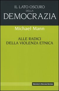 Il lato oscuro della democrazia. Alle radici della violenza etnica Il lato oscuro della democrazia. Alle radici della violenza etnica