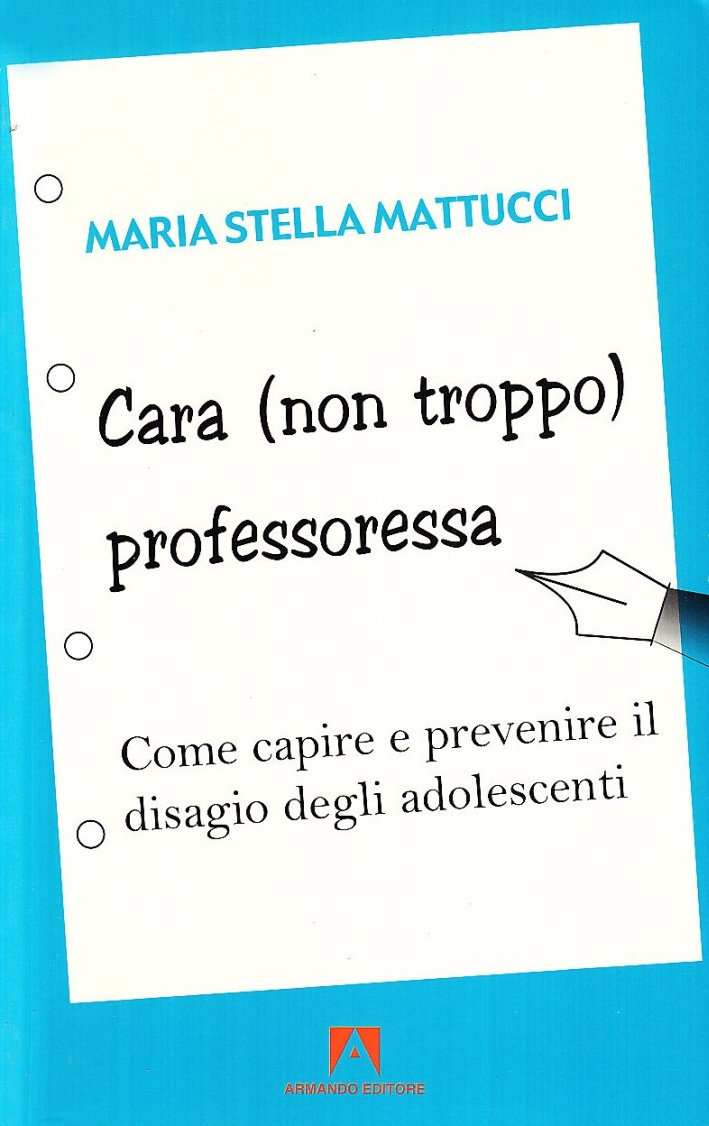 Cara (non troppo) professoressa. Come capire e prevenire il disagio degli adolescenti Cara (non troppo) professoressa. Come capire e prevenire il disagio degli adolescenti