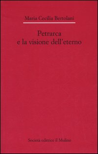 Petrarca e la visione dell'eterno. Petrarca e la visione dell'eterno.