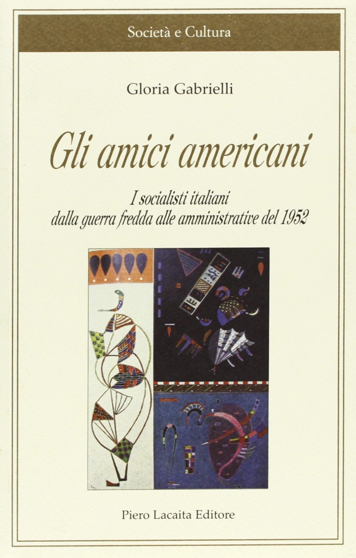 Gli amici americani. I socialisti italiani dalla guerra fredda alle amministrative del 1952 Gli amici americani. I socialisti italiani dalla guerra fredda alle amministrative del 1952