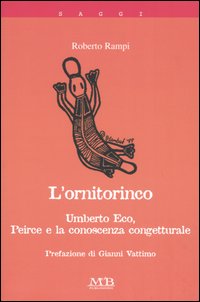 L'ornitorinco. Umberto Eco, Peirce e la conoscenza congetturale L'ornitorinco. Umberto Eco, Peirce e la conoscenza congetturale