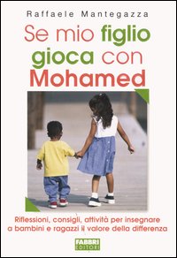 Se mio figlio gioca con Mohamed. Riflessioni, consigli, attività per insegnare a bambini e ragazzi il valore della differenza. Se mio figlio gioca con Mohamed. Riflessioni, consigli, attività per insegnare a bambini e ragazzi il valore della differenza.
