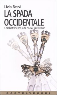 La spada occidentale. Combattimento, arte sacra, iniziazione. La spada occidentale. Combattimento, arte sacra, iniziazione.