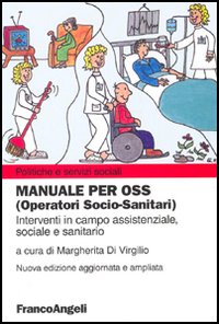 Manuale per Oss (Operatori Socio-Sanitari). Interventi in Campo Assistenziale, Sociale e Sanitario Manuale per Oss (Operatori Socio-Sanitari). Interventi in Campo Assistenziale, Sociale e Sanitario
