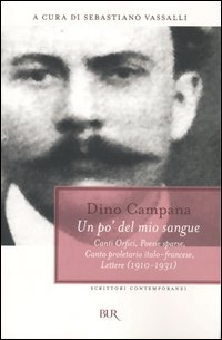 Un po' del mio sangue. Canti Orfici, Poesie sparse, Canto proletario italo-francese, Lettere (1910-1931) Un po' del mio sangue. Canti Orfici, Poesie sparse, Canto proletario italo-francese, Lettere (1910-1931)