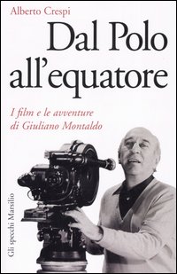 Dal Polo all'Equatore. I Film e le Avventure di Giuliano Montaldo Dal Polo all'Equatore. I Film e le Avventure di Giuliano Montaldo