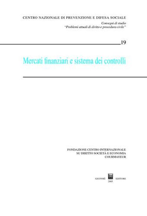 Mercati finanziari e sistema dei controlli. Atti del Convegno di studio (Courmayeur, 1-2 ottobre 2004) Mercati finanziari e sistema dei controlli. Atti del Convegno di studio (Courmayeur, 1-2 ottobre 2004)
