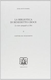 La biblioteca di Benedetto Croce. Le note autografe ai libri. Vol. 2: Scrittori del Rinascimento