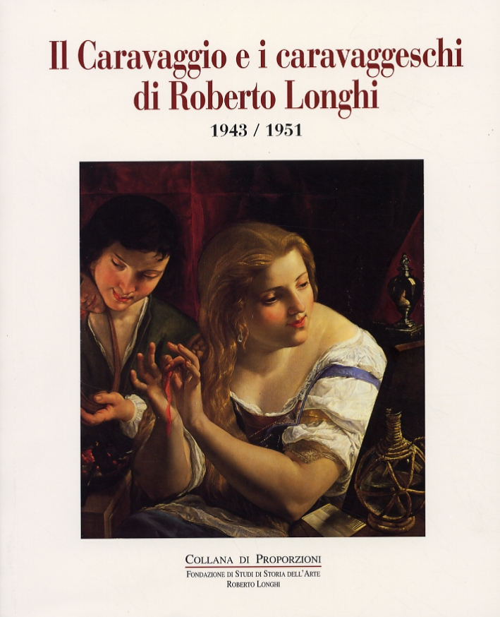 Il Caravaggio e i Caravaggeschi di Roberto Longhi 1943-1951