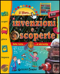 Invenzioni e scoperte. Dalla ruota al microchip Invenzioni e scoperte. Dalla ruota al microchip