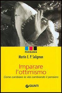 Imparare l'ottimismo. Come cambiare la vita cambiando il pensiero Imparare l'ottimismo. Come cambiare la vita cambiando il pensiero