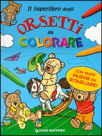 Il superlibro degli orsetti da colorare Il superlibro degli orsetti da colorare