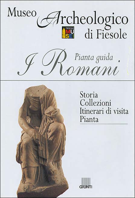 I Romani. Pianta Guida. Museo Archeologico di Fiesole -Storia. Collezioni. Itinerari di Visita. Pianta I Romani. Pianta Guida. Museo Archeologico di Fiesole -Storia. Collezioni. Itinerari di Visita. Pianta