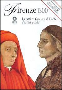 Firenze 1300. La città di Giotto e di Dante. Pianta guida Firenze 1300. La città di Giotto e di Dante. Pianta guida